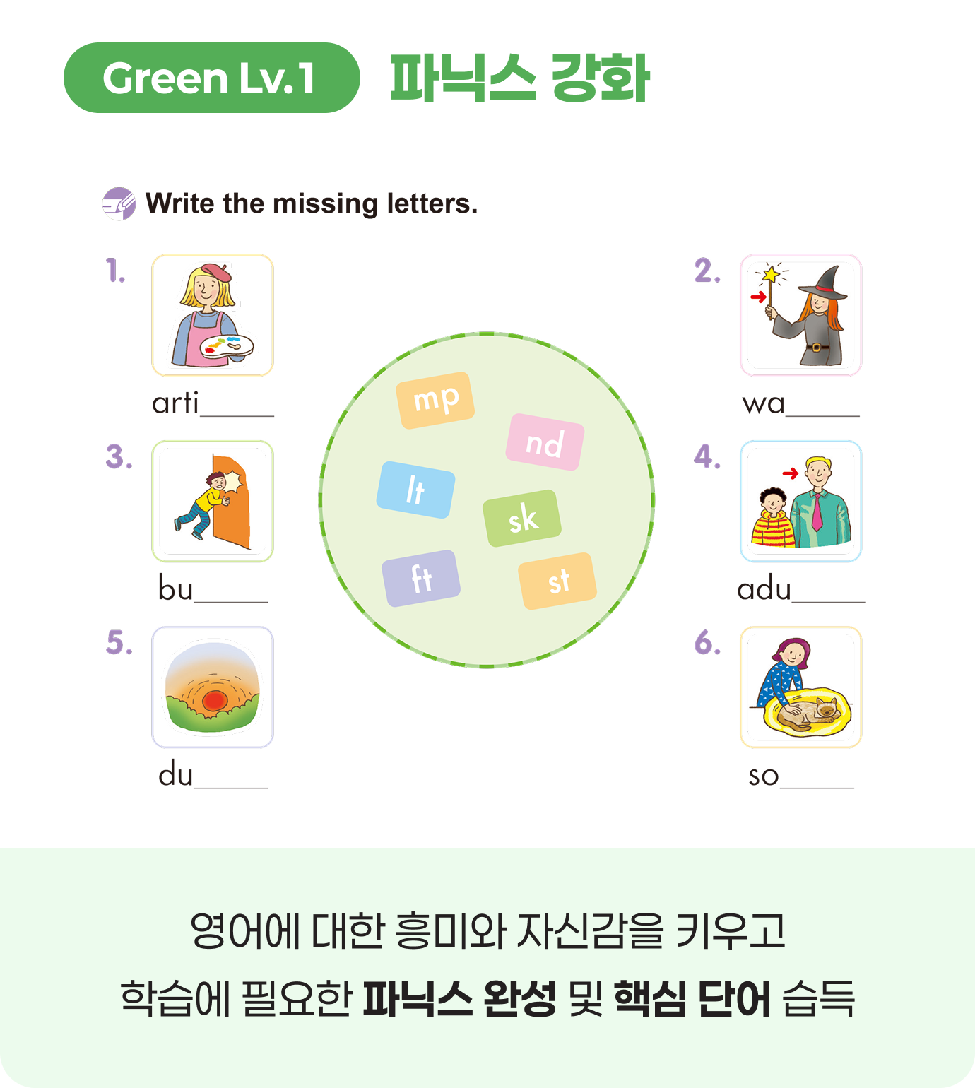 Green Lv.1 파닉스 강화. 영어에 대한 흥미와 자신감을 키우고, 학습에 필요한 파닉스 완성 및 핵심 단어를 습득합니다.